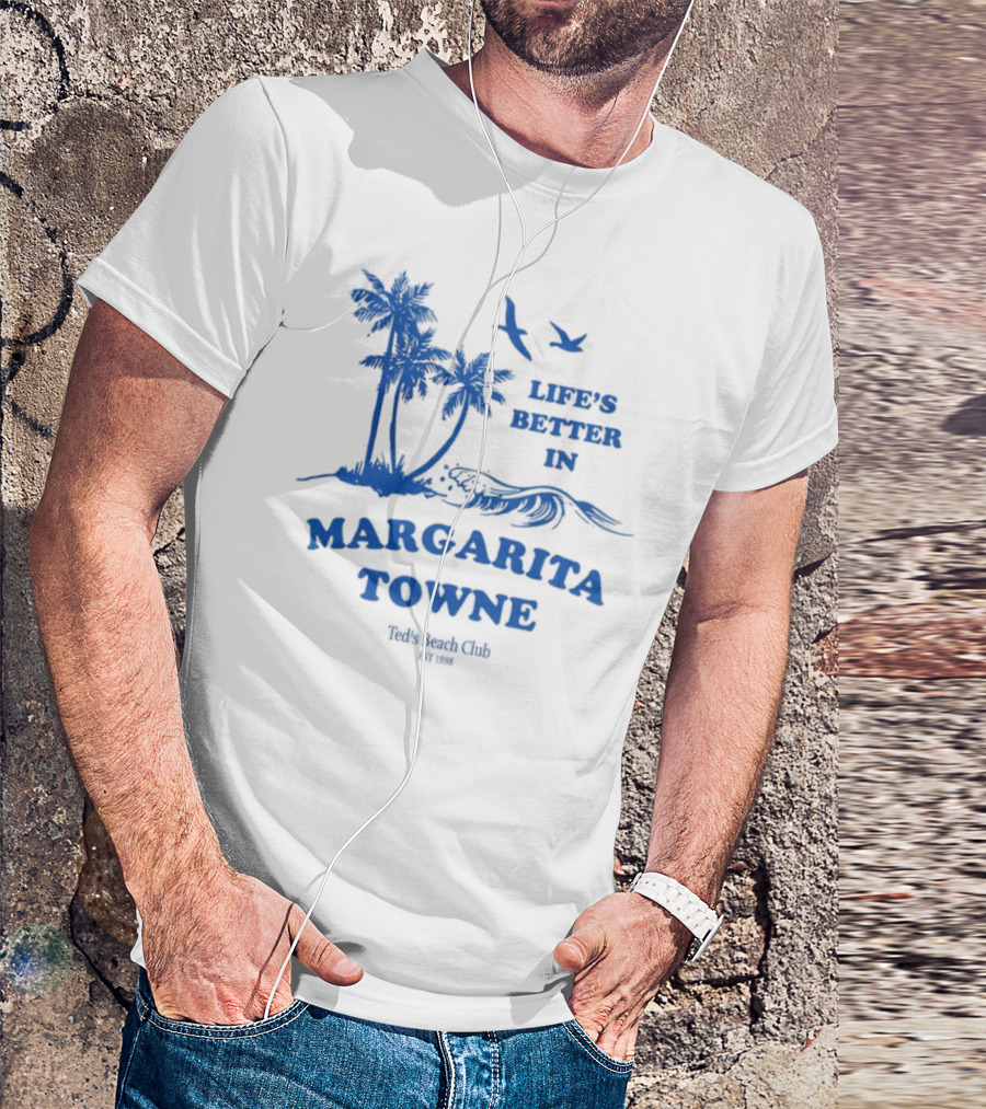 Life's Better In Margarita Towne Ted's Beach Club Est. 1986 T-Shirt