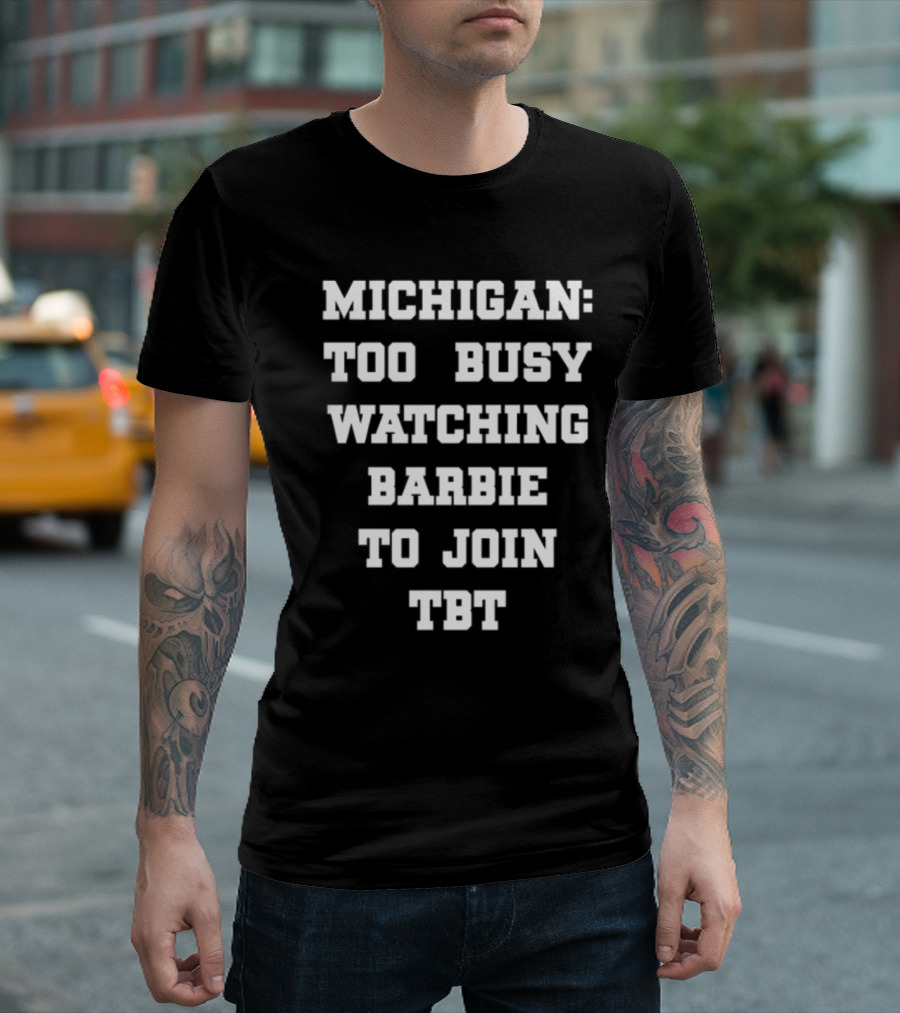 Michigan Too Busy Watching Barbie To Join TBT T-Shirt