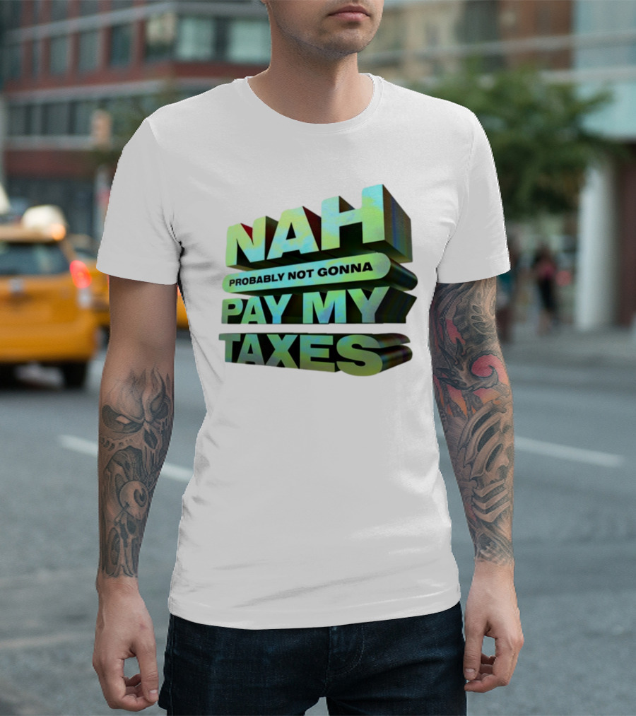 Nah Probably Not Gonna Pay My Taxes T-Shirt