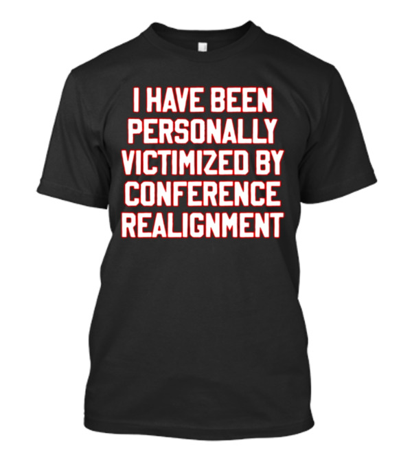 I Have Been Personally Victimized By Conference Realignment T-Shirt