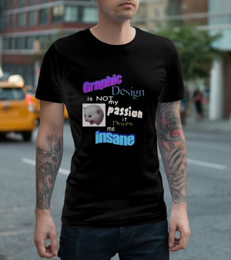 Graphic Design Is Not My Passion It Drives Me Insane Funny Cat Meme Mockup T-Shirt