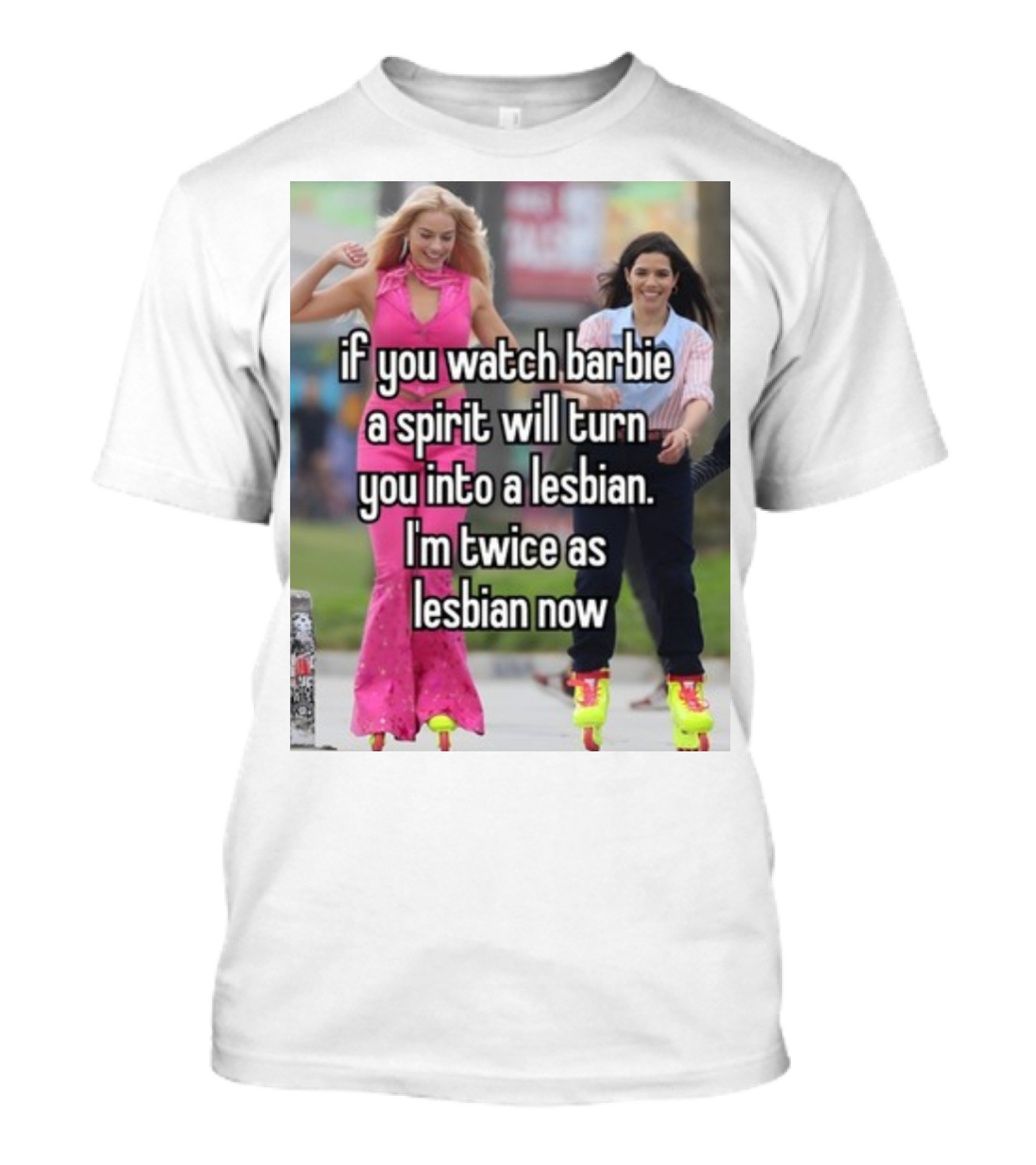 If You Watch Barbie A Spirit Will Turn You Into A Lesbian I'm Twice As Lesbian Now T-Shirt