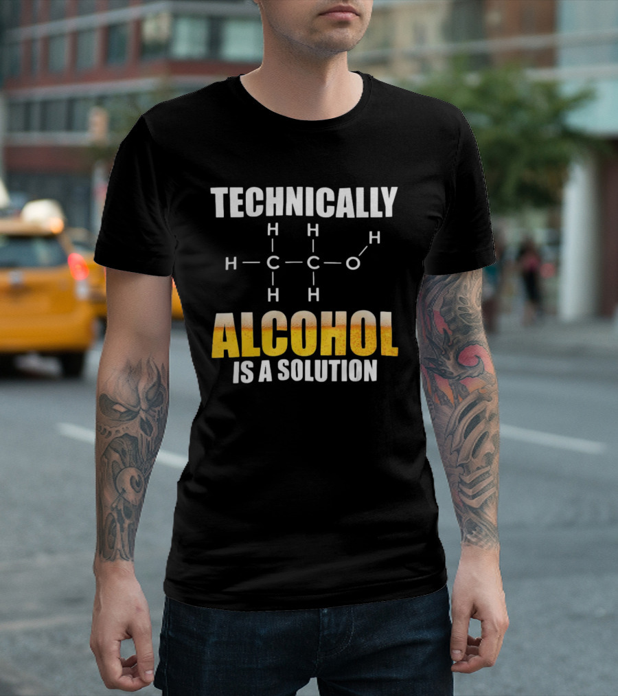 Technically Alcohol Is A Solution Chemical Formula H C O Drinking T-Shirt