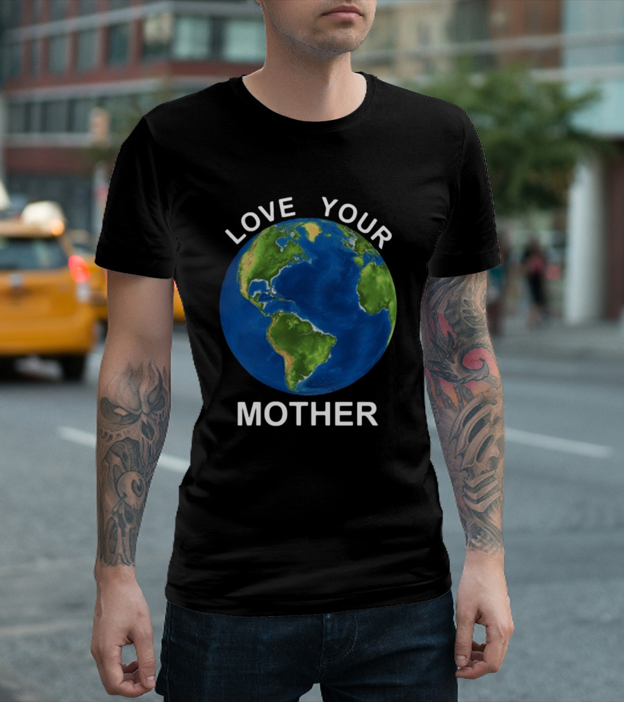 LOVE YOUR MOTHER Earth Globe Environment T-Shirt