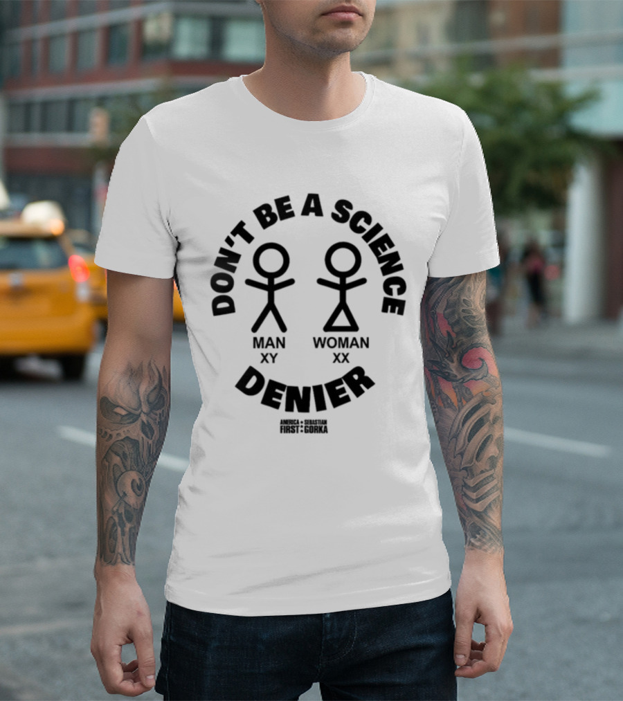 Don't Be A Science Denier Man XY Woman XX America First Sebastian Gorka T-Shirt