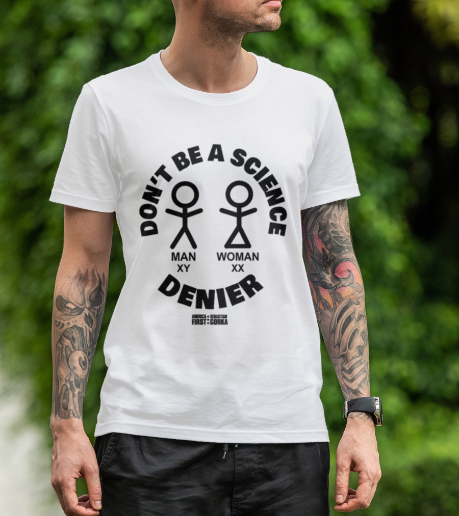 Don't Be A Science Denier Man XY Woman XX America First Sebastian Gorka T-Shirt