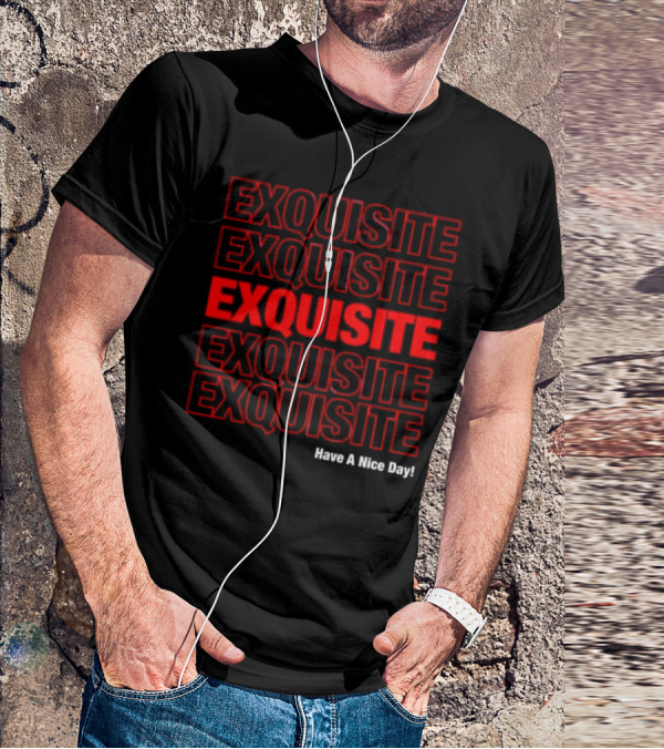 EXQUISITE EXQUISITE EXQUISITE EXQUISITE EXQUISITE Have A Nice Day T-Shirt