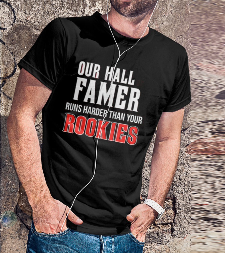 Our Hall Of Famer Runs Harder Than Your Rookies T-Shirt