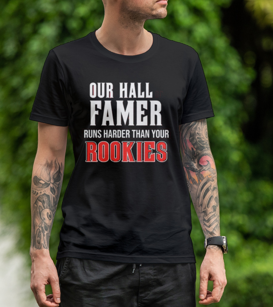Our Hall Of Famer Runs Harder Than Your Rookies T-Shirt