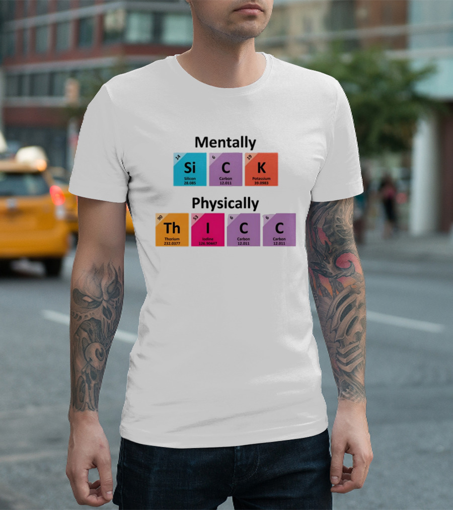 Mentally Sick Physically Thicc Periodic Table Elements Silicon Carbon Potassium Thorium Iodine Carbon Carbon T-Shirt