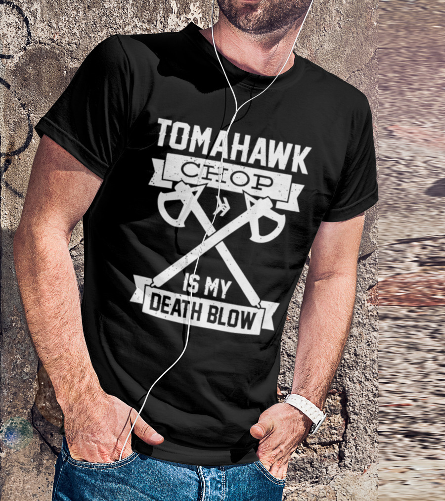 Tomahawk Chop Is My Death Blow T-Shirt