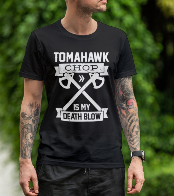 Tomahawk Chop Is My Death Blow T-Shirt