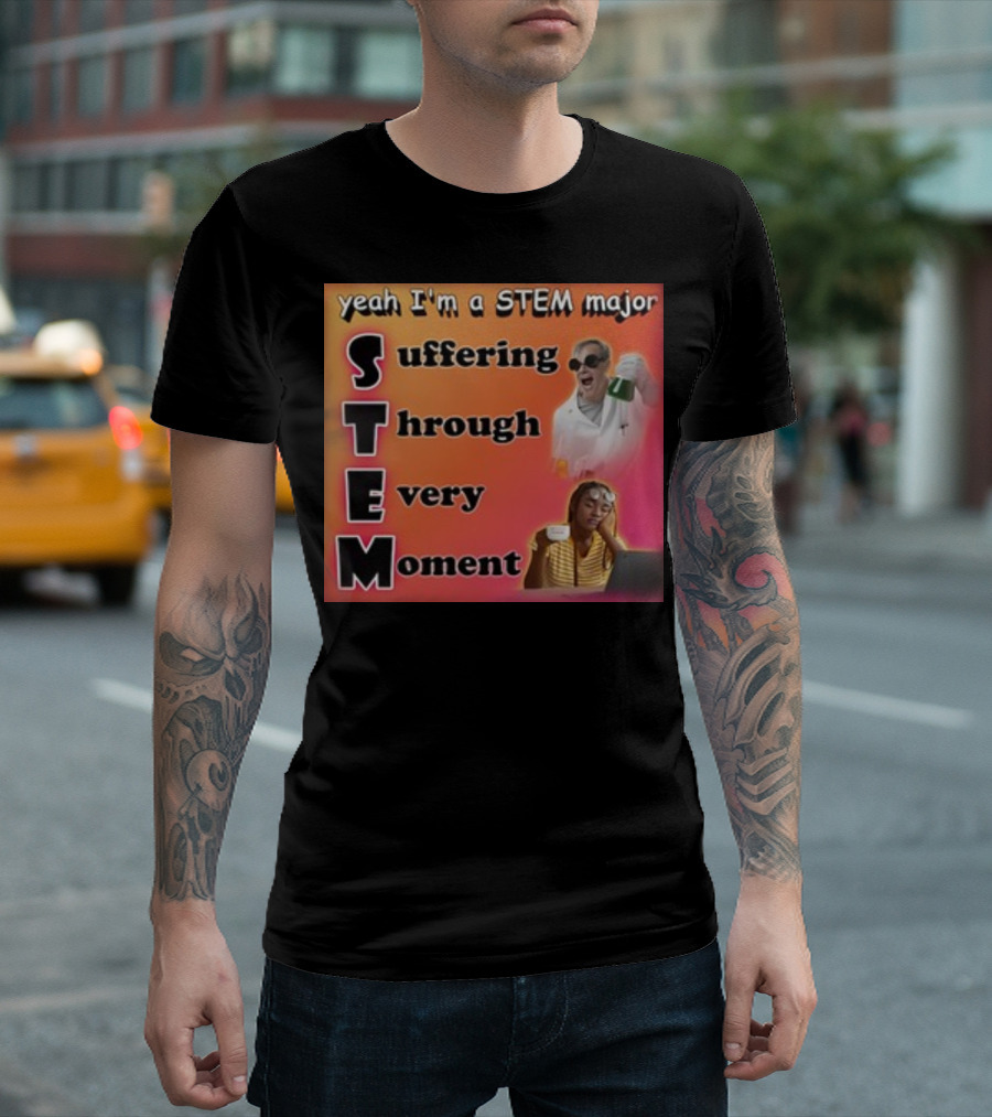 Yeah I'm A Stem Major Suffering Through Every Moment STEM College Struggle Coffee Science Humor T-Shirt