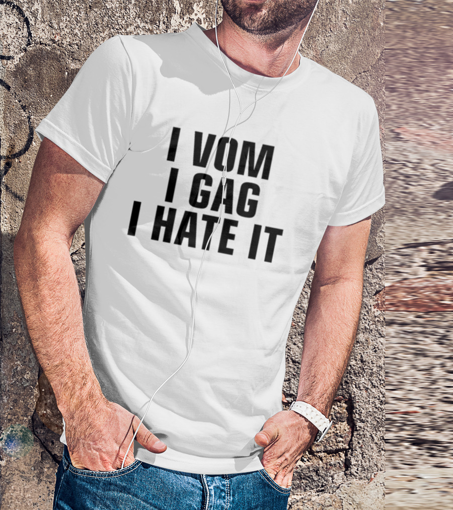 I Vom I Gag I Hate It T-Shirt