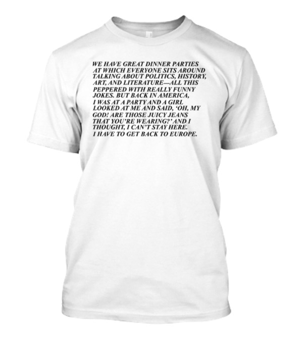Miscenscene We Have Great Dinner Parties Talking About Politics History Art Literature America Party Europe T-Shirt