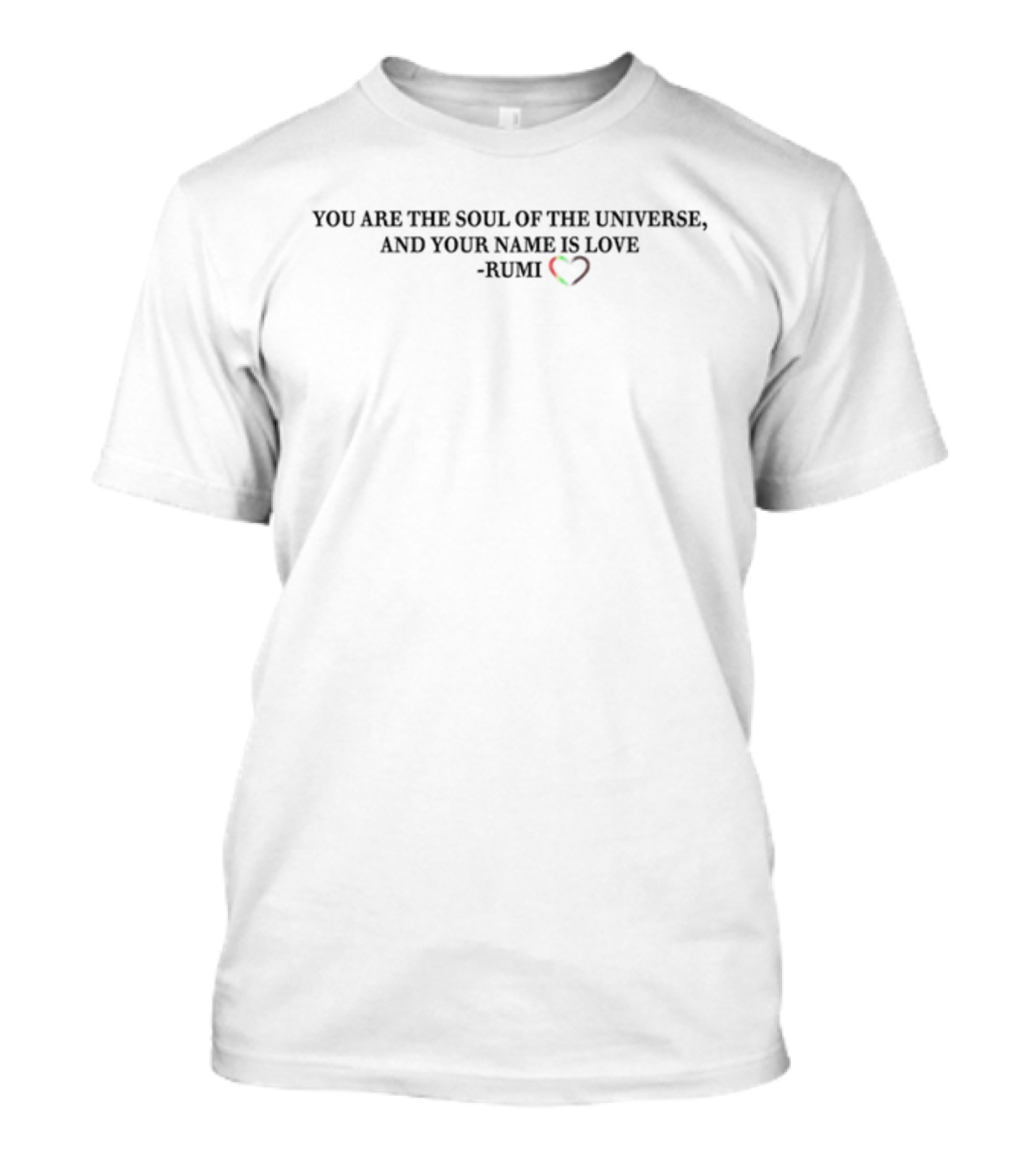 YOU ARE THE SOUL OF THE UNIVERSE AND YOUR NAME IS LOVE RUMI HEART T-Shirt