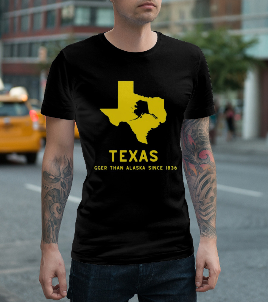 Texas Humor Bigger Than Alaska Since 1836 T-Shirt