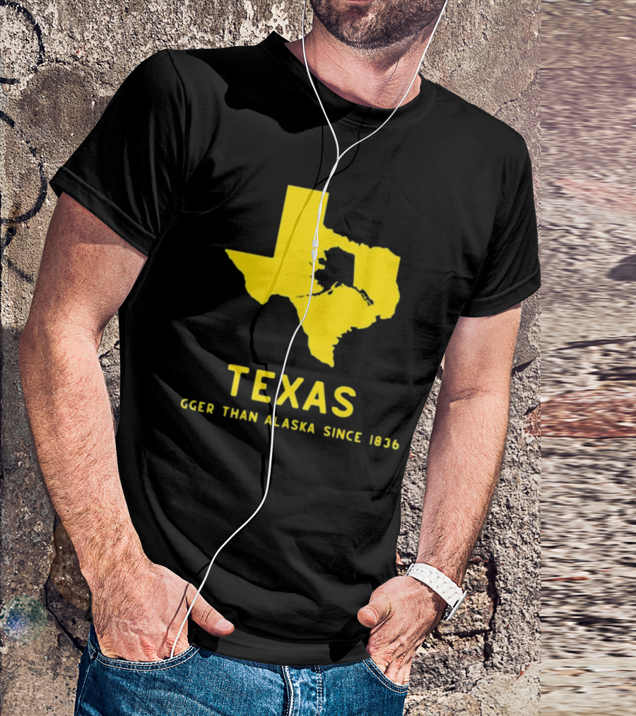 Texas Humor Bigger Than Alaska Since 1836 T-Shirt