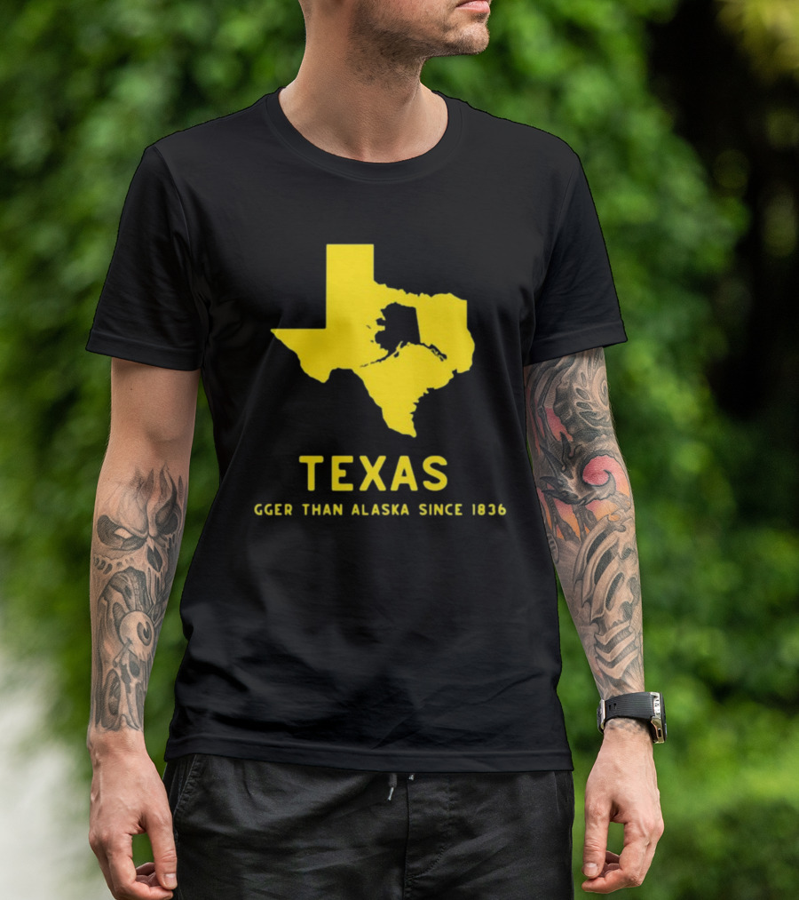 Texas Humor Bigger Than Alaska Since 1836 T-Shirt
