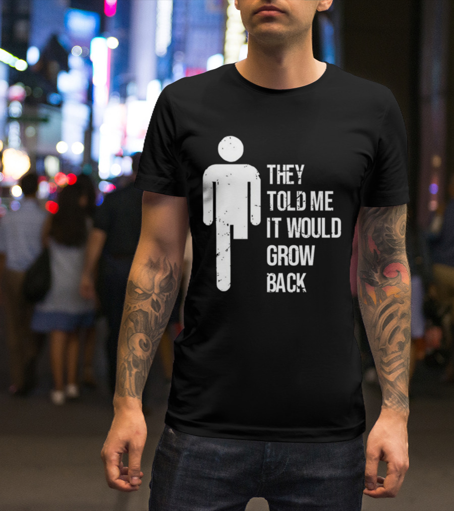 They Told Me It Would Grow Back One-Legged Figure T-Shirt