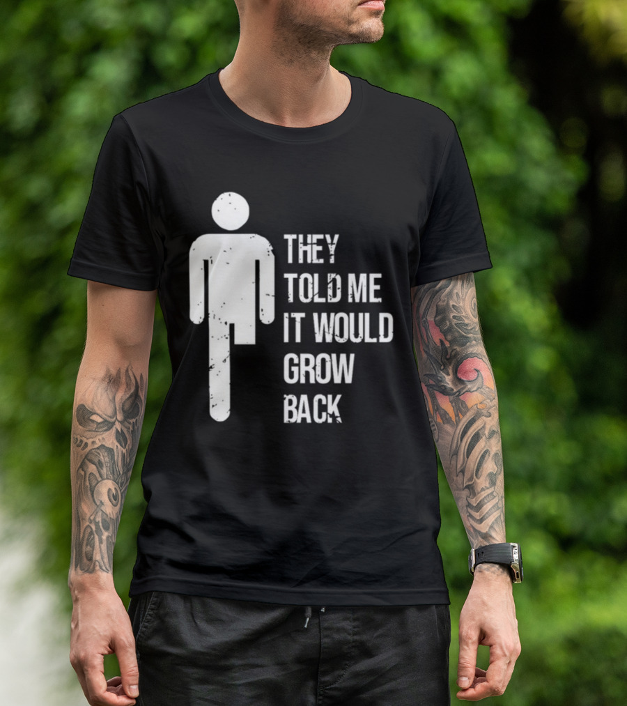 They Told Me It Would Grow Back One-Legged Figure T-Shirt