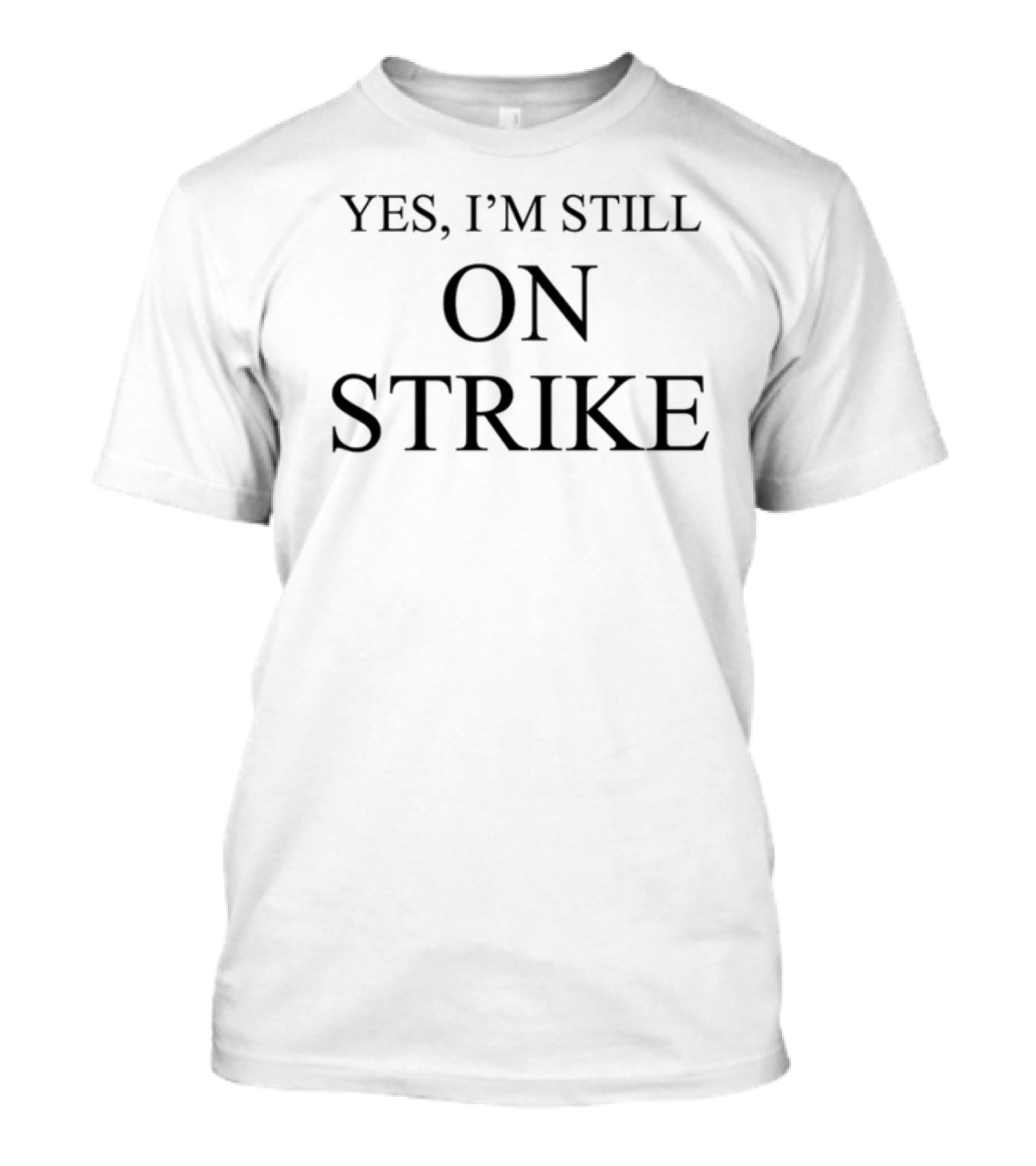 Yes I'm Still On Strike Statement In Bold Black Font T-Shirt