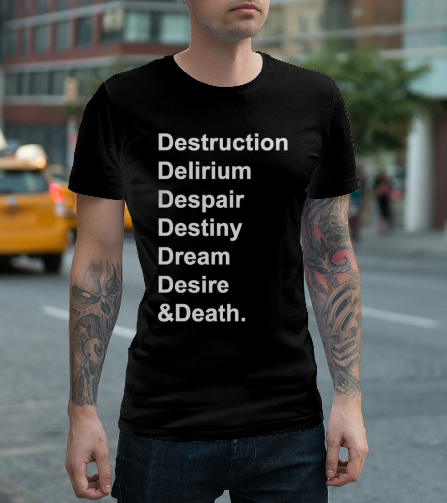 Destruction Delirium Despair Destiny Dream Desire Death Deloftheendless T-Shirt