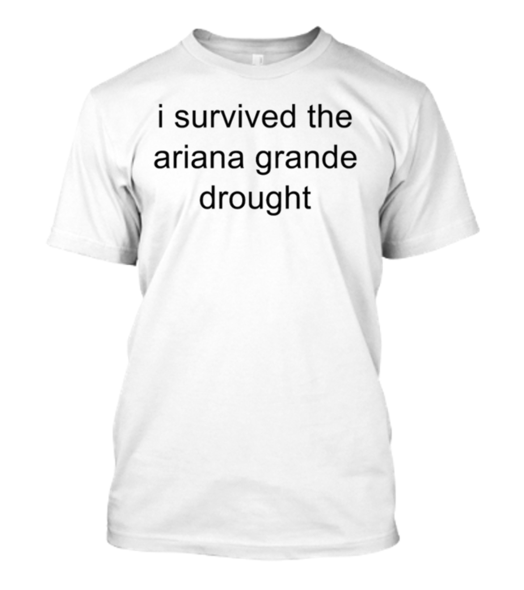 I Survived The Ariana Grande Drought T-Shirt