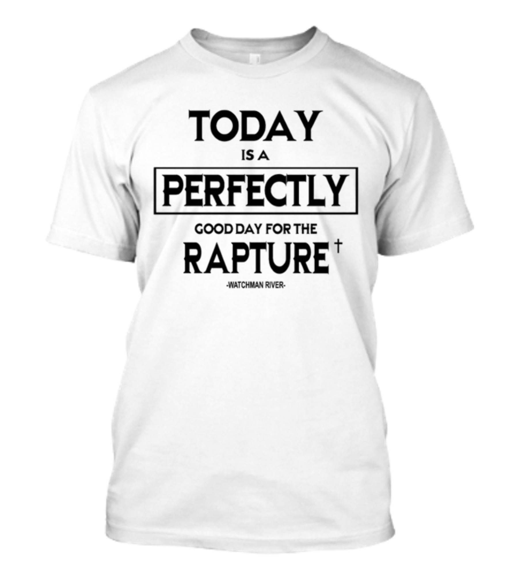 Today Is A Perfectly Good Day For The Rapture Watchman River T-Shirt