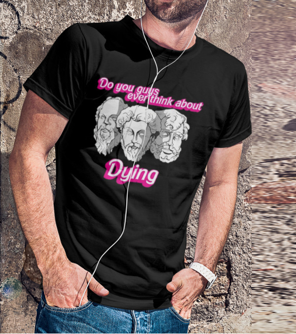 Do You Guys Ever Think About Dying Philosophers Greek Statue Heads T-Shirt