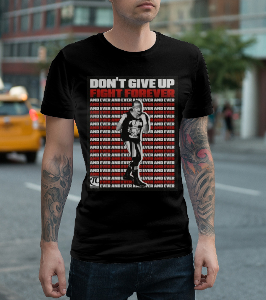Terry Funk Don't Give Up Fight Forever And Ever And Ever And Ever And Ever T-Shirt