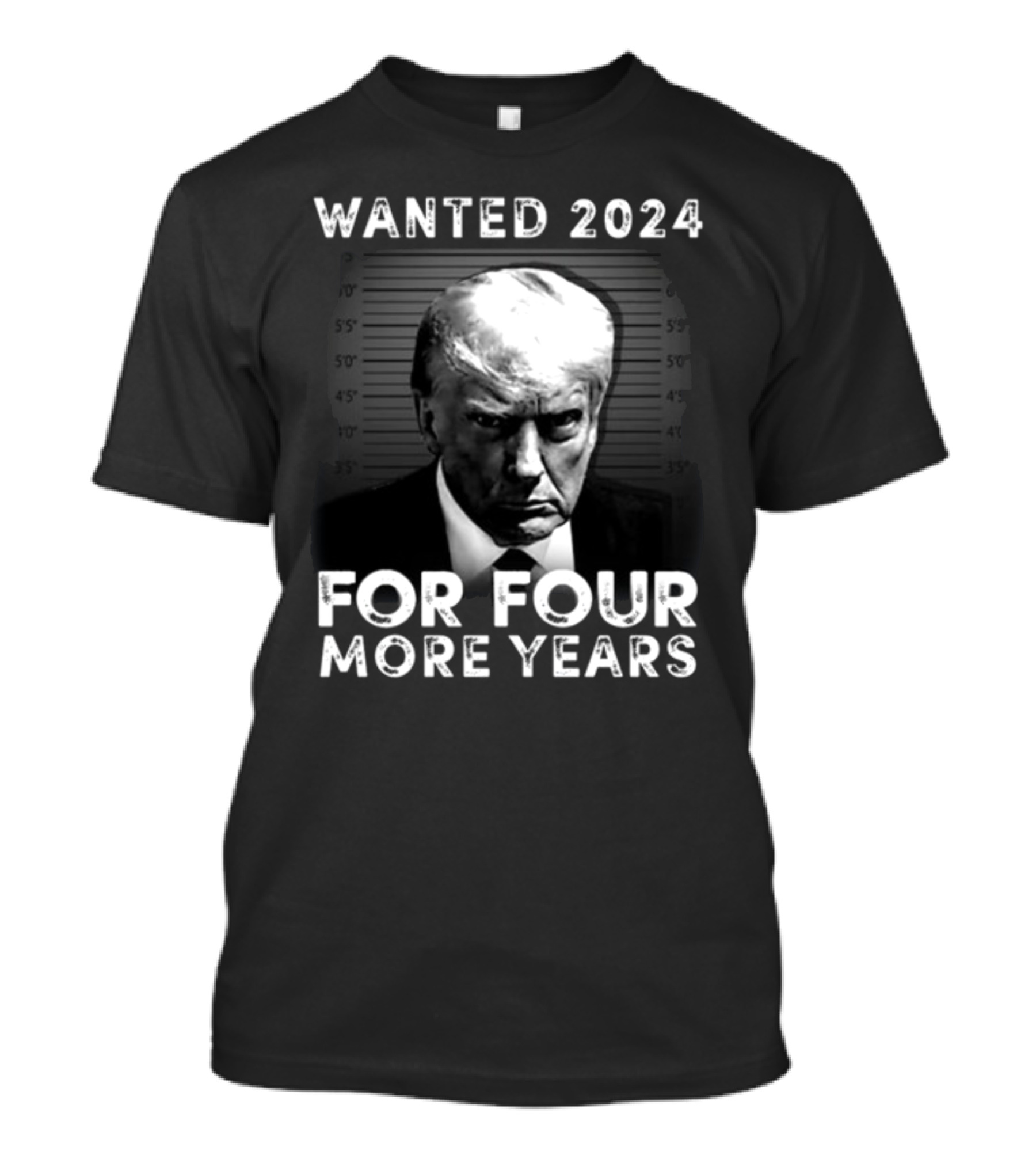 Wanted 2024 For Four More Years Trump Mugshot T-Shirt