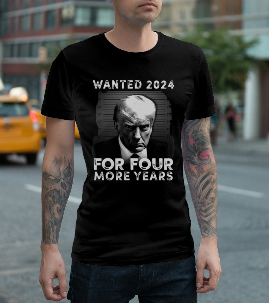 Wanted 2024 For Four More Years Trump Mugshot T-Shirt