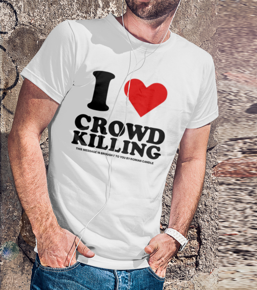 I Love Crowd Killing This Message Is Brought To You By Roman Candle T-Shirt
