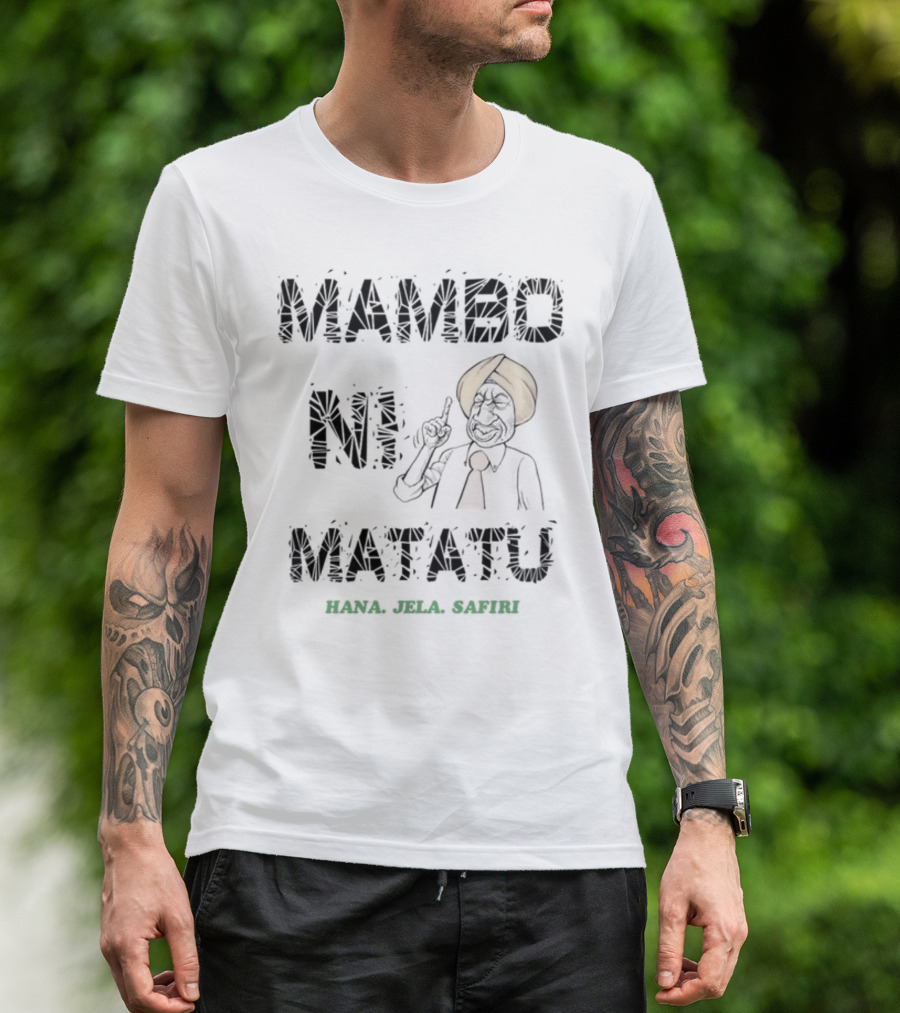 Mambo Ni Matatu Hana Jela Safiri T-Shirt