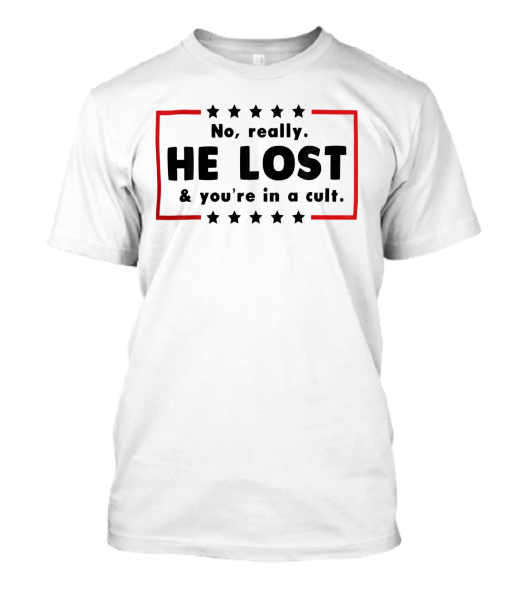 No Really He Lost And You're In A Cult Political Commentary Statement With Star Border T-Shirt