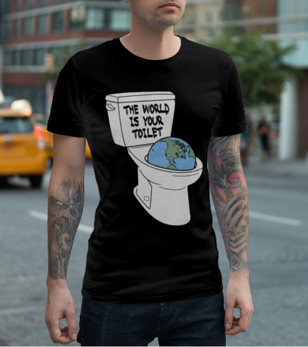 Shitheadsteve Store The World Is Your Toilet Earth In Toilet Bowl T-Shirt