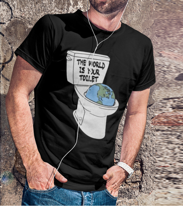 Shitheadsteve Store The World Is Your Toilet Earth In Toilet Bowl T-Shirt