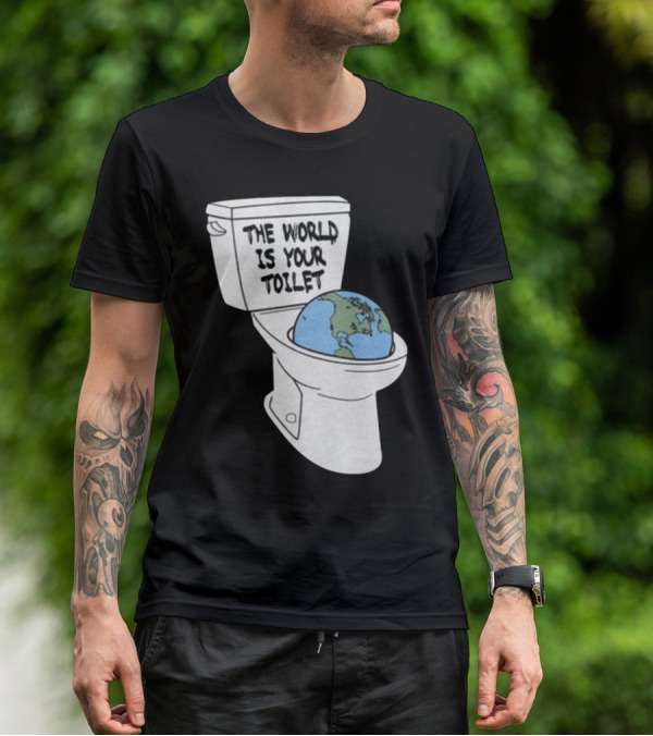 Shitheadsteve Store The World Is Your Toilet Earth In Toilet Bowl T-Shirt