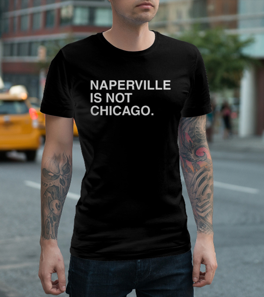Naperville Is Not Chicago T-Shirt