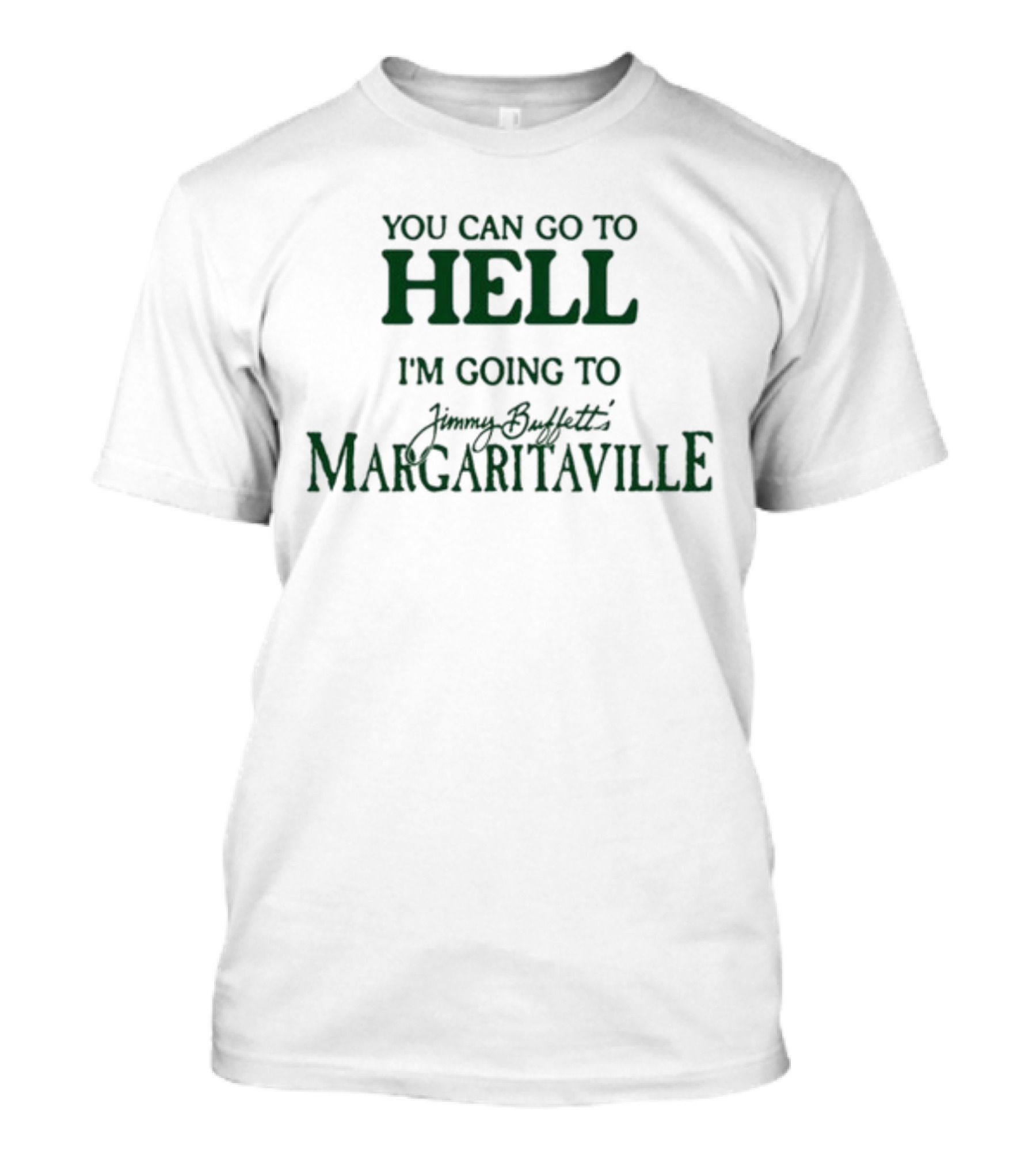 You Can Go To Hell I'm Going To Jimmy Buffett's Margaritaville T-Shirt