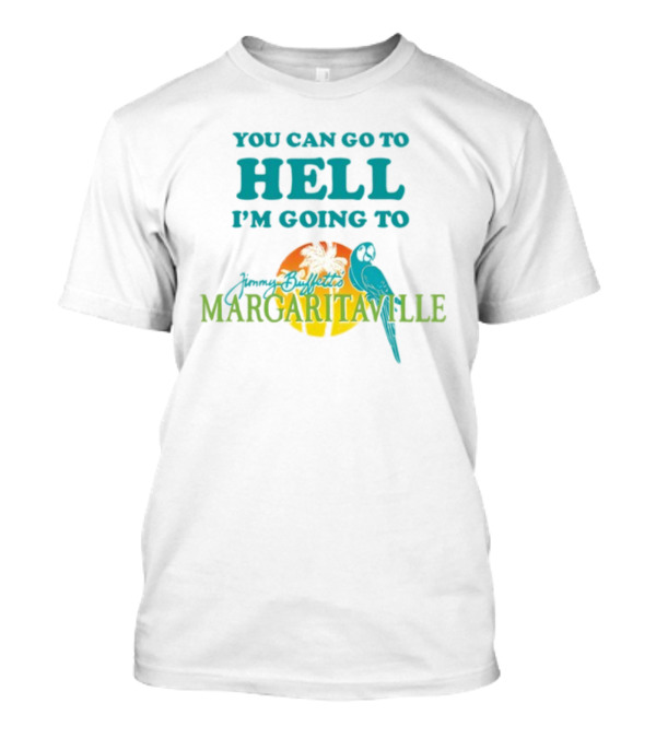 You Can Go To Hell I'm Going To Jimmy Buffett's Margaritaville Parrot And Palm Sunset T-Shirt