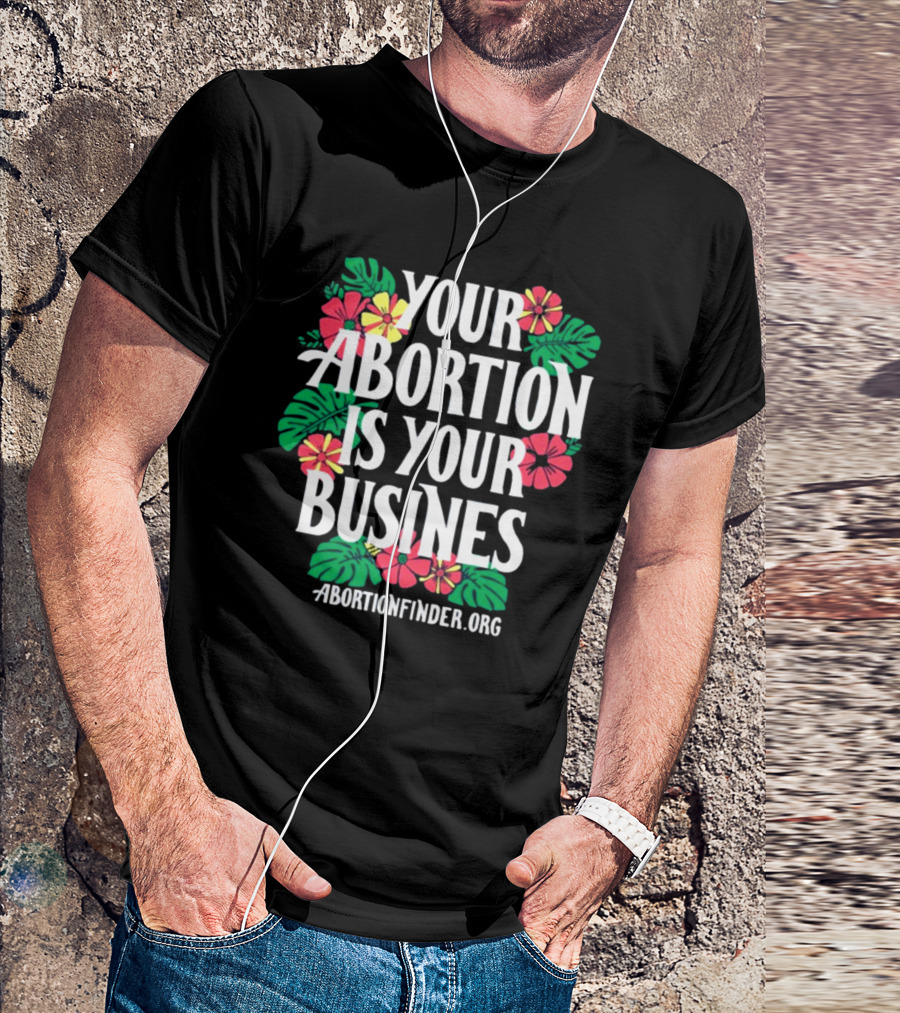Your Abortion Is Your Business Abortionfinder.Org Floral T-Shirt