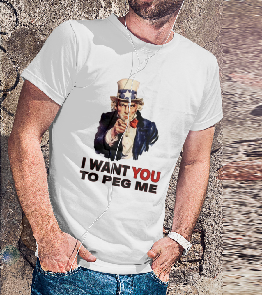 Uncle Sam I Want You To Peg Me Patriotic T-Shirt