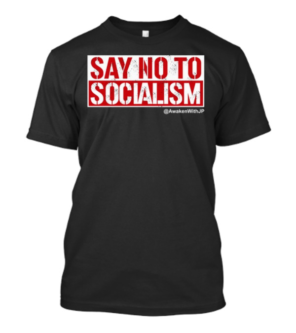 Say No To Socialism AwakenWithJP T-Shirt