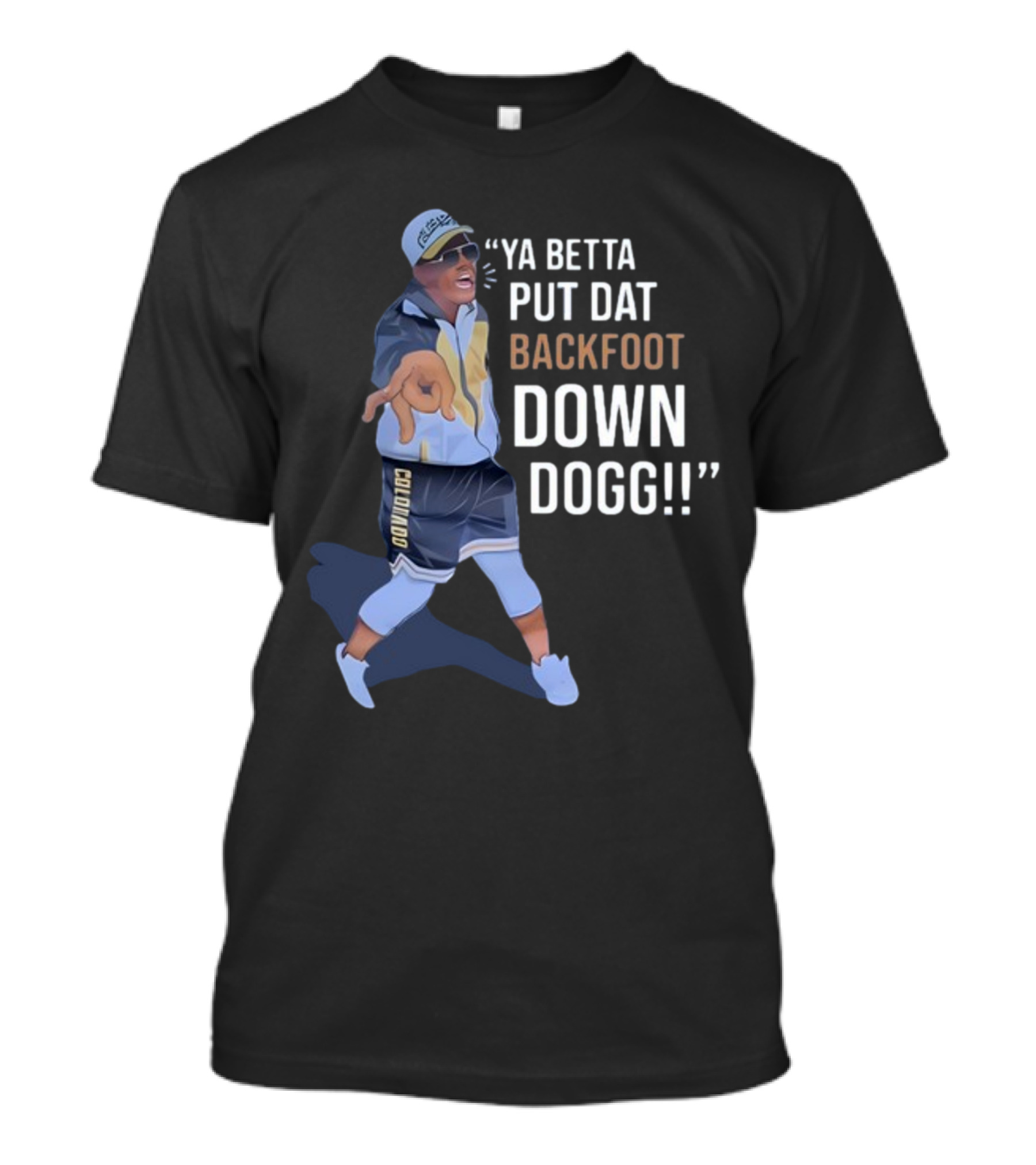 Ya Betta Put Dat Backfoot Down Dogg Comedic Sports Coach T-Shirt