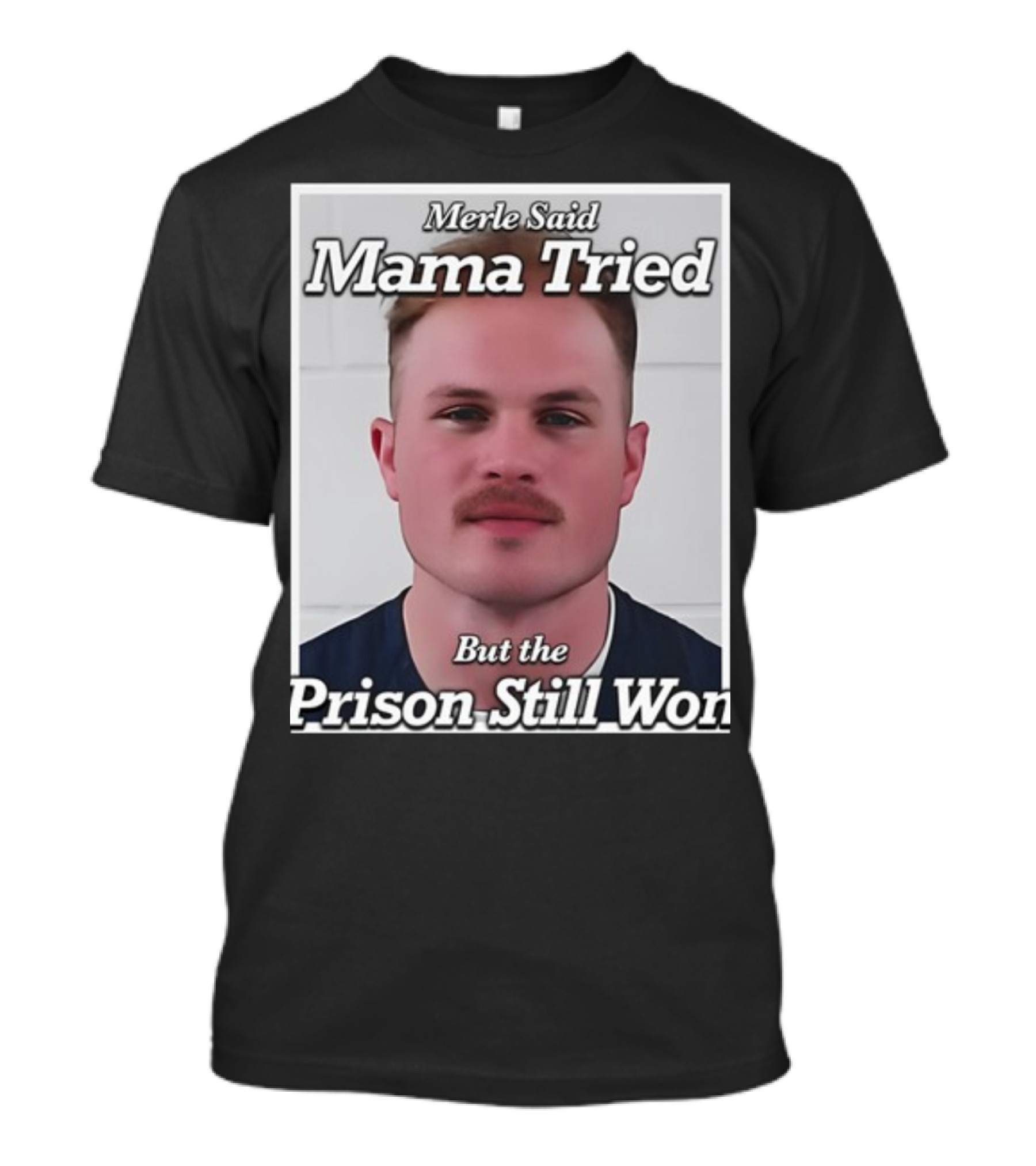 Merle Said Mama Tried But The Prison Still Won T-Shirt