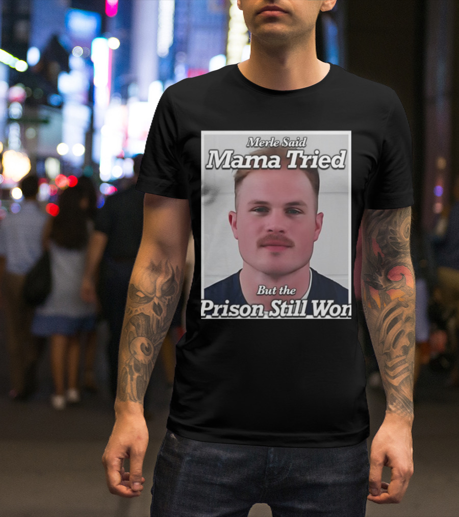 Merle Said Mama Tried But The Prison Still Won T-Shirt