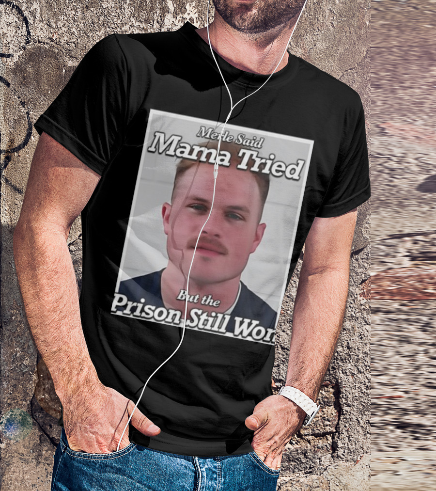Merle Said Mama Tried But The Prison Still Won T-Shirt
