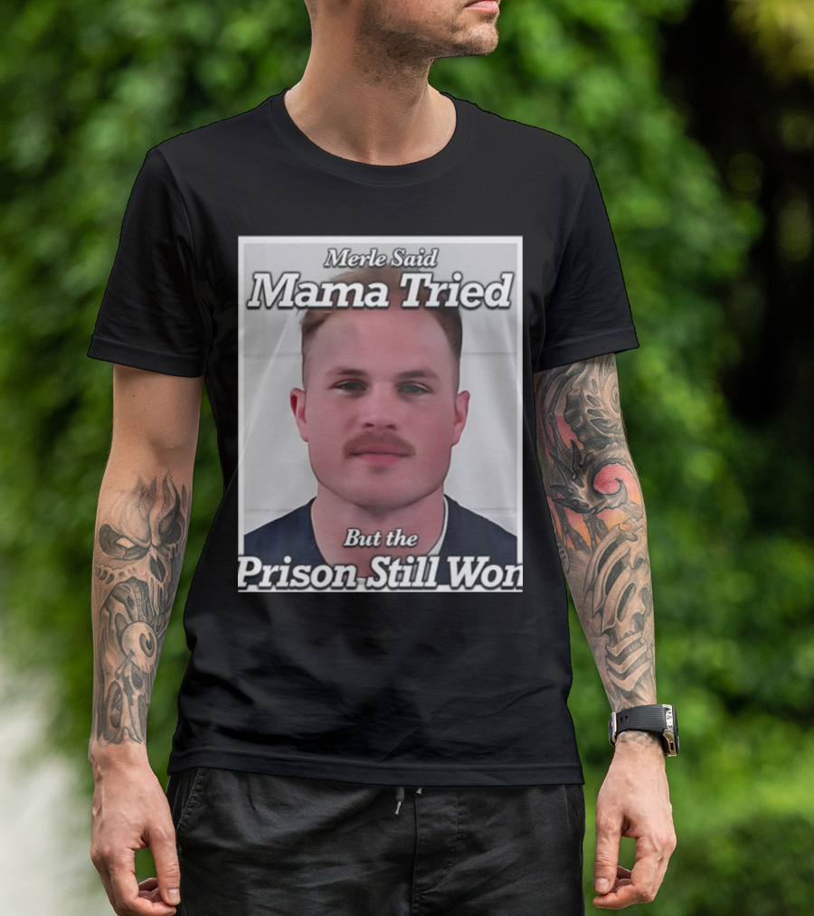 Merle Said Mama Tried But The Prison Still Won T-Shirt